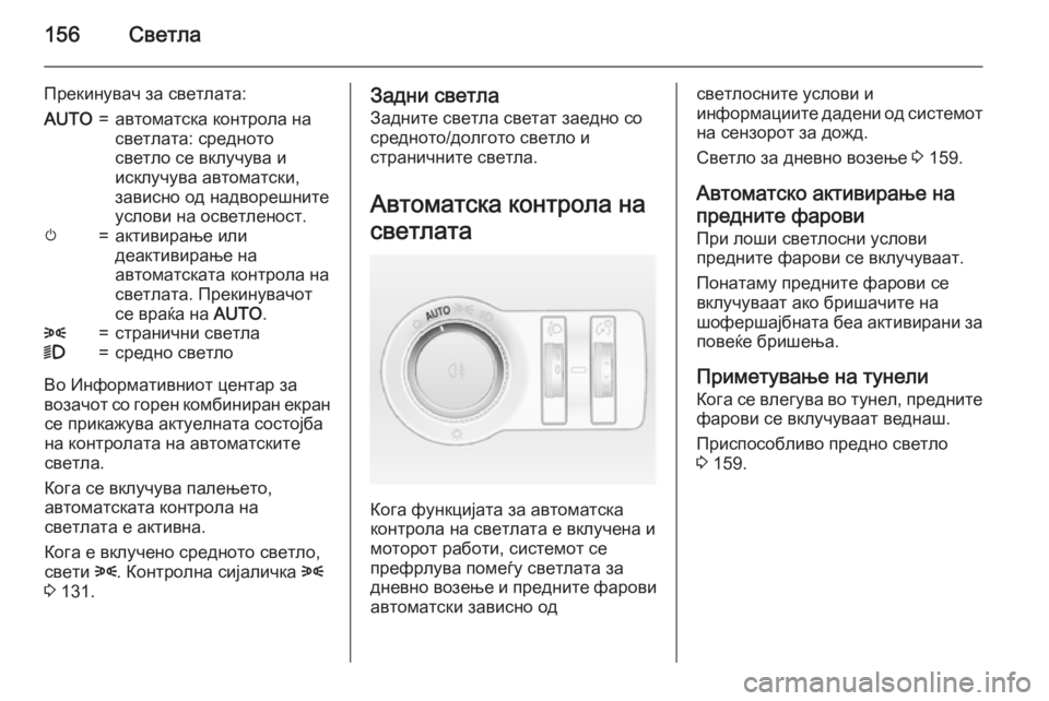 OPEL ASTRA J 2015  Сопственички прирачник 156Светла
Прекинувач за светлата:AUTO=автоматска контрола на
светлата: средното
светло се вклучува и
исклучува 