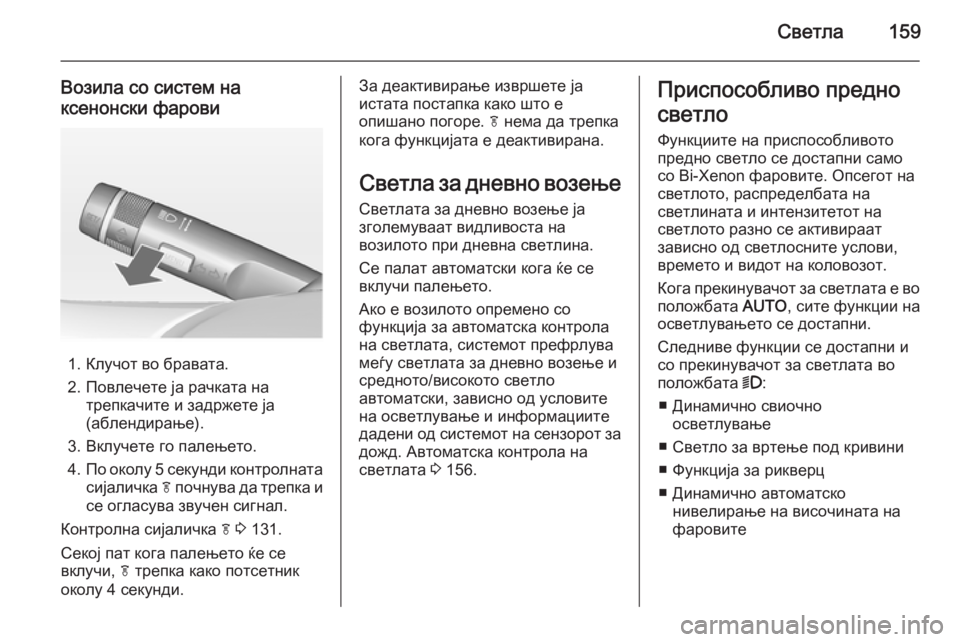 OPEL ASTRA J 2015  Сопственички прирачник Светла159
Возила со систем на
ксенонски фарови
1. Клучот во бравата.
2. Повлечете ја рачката на трепкачите и задр