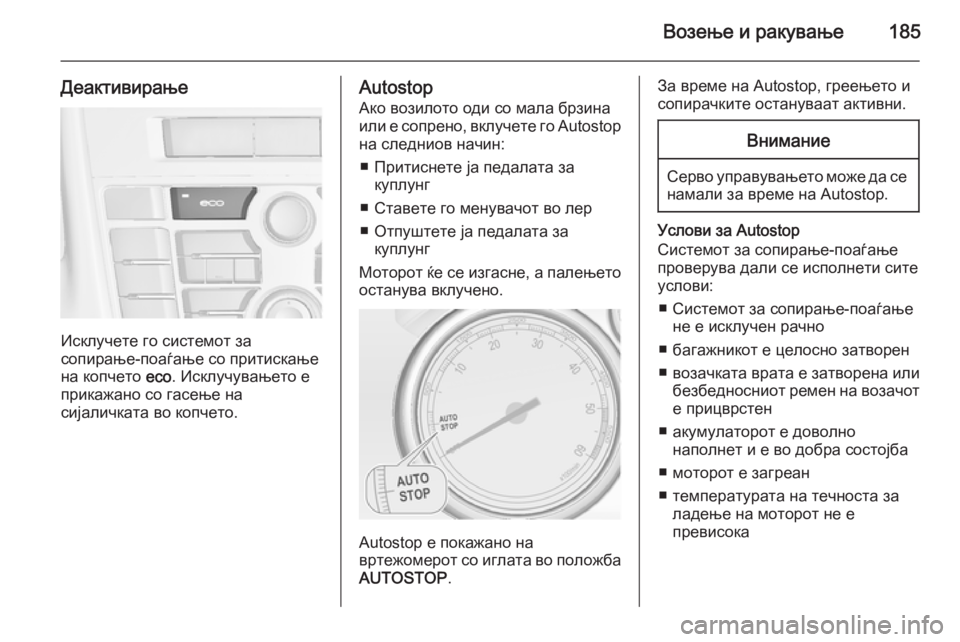 OPEL ASTRA J 2015  Сопственички прирачник Возење и ракување185
Деактивирање
Исклучете го системот за
сопирање-поаѓање со притискање на копчето  eco. Искл