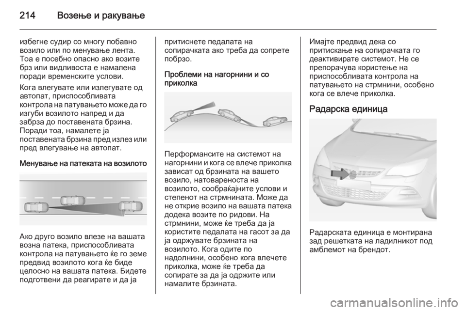 OPEL ASTRA J 2015  Сопственички прирачник 214Возење и ракување
избегне судир со многу побавно
возило или по менување лента.
Тоа е посебно опасно ако вози