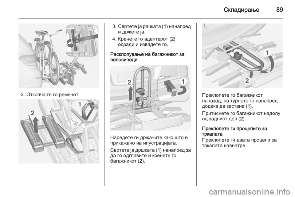 OPEL ASTRA J 2015  Сопственички прирачник Складирање89
2. Откопчајте го ременот.
3.Свртете ја рачката ( 1) нанапред
и држете ја.
4. Кренете го адаптерот ( 2)
од
