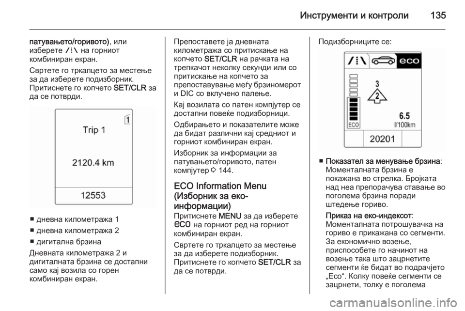 OPEL ASTRA J 2015.75  Сопственички прирачник Инструменти и контроли135
патувањето/горивото), или
изберете  W на горниот
комбиниран екран.
Свртете го тркалце
