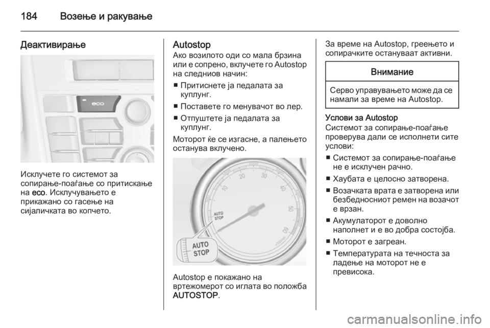 OPEL ASTRA J 2015.75  Сопственички прирачник 184Возење и ракување
Деактивирање
Исклучете го системот за
сопирање-поаѓање со притискање на  eco . Исклучување