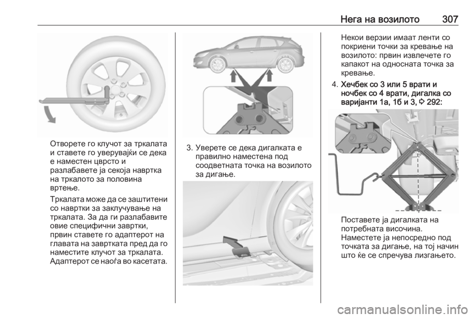OPEL ASTRA J 2016 Сопственички прирачник Нега на возилото307
Отворете го клучот за тркалата
и ставете го уверувајќи се дека
е наместен цврсто и
разлаба OPEL ASTRA J 2016 Сопственички прирачник Нега на возилото307
Отворете го клучот за тркалата
и ставете го уверувајќи се дека
е наместен цврсто и
разлаба
