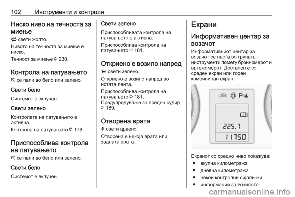OPEL ASTRA J 2018.5  Сопственички прирачник 102Инструменти и контролиНиско ниво на течноста за
миење
G  свети жолто.
Нивото на течноста за миење е
ниско.
Те