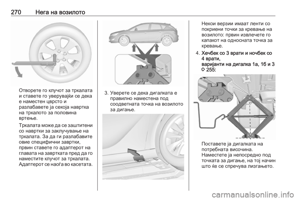 OPEL ASTRA J 2018.5  Сопственички прирачник 270Нега на возилото
Отворете го клучот за тркалата
и ставете го уверувајќи се дека
е наместен цврсто и
разлаба