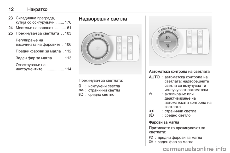 OPEL ASTRA J 2019  Сопственички прирачник 12Накратко23Складишна преграда,
кутија со осигурувачи  .......176
24 Местење на воланот  ..........61
25 Прекинувач за свет�