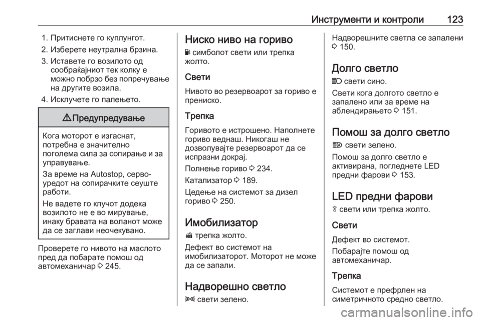 OPEL ASTRA K 2016.5  Сопственички прирачник Инструменти и контроли1231. Притиснете го куплунгот.
2. Изберете неутрална брзина.
3. Иставете го возилото од соо