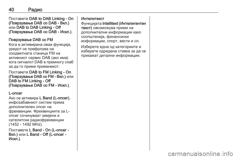 OPEL ASTRA K 2017  Прирачник за инфозабавата 40РадиоПоставете DAB to DAB Linking - On
(Поврзување DAB со DAB - Вкл.)
или  DAB to DAB Linking - Off
(Поврзување DAB со DAB - Искл.) .
Поврзува
