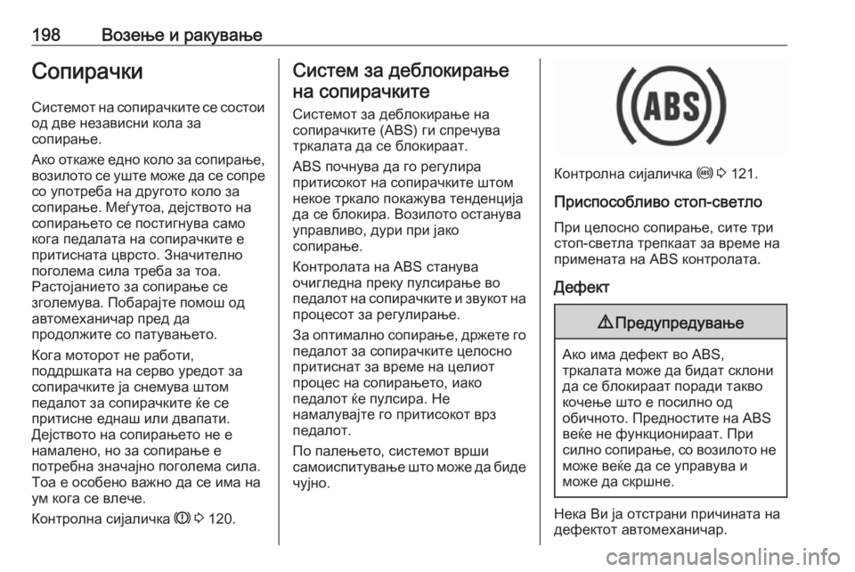 OPEL ASTRA K 2017  Сопственички прирачник 198Возење и ракувањеСопирачки
Системот на сопирачките се состои од две независни кола за
сопирање.
Ако откаже 