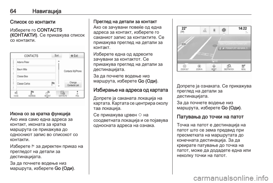OPEL ASTRA K 2017.5  Прирачник за инфозабавата 64НавигацијаСписок со контактиИзберете го  CONTACTS
(КОНТАКТИ) . Се прикажува список
со контакти.
Икона со за кратк