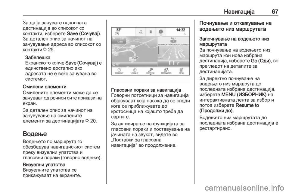 OPEL ASTRA K 2017.5  Прирачник за инфозабавата Навигација67За да ја зачувате односната
дестинација во списокот со
контакти, изберете  Save (Сочувај).
За детале�