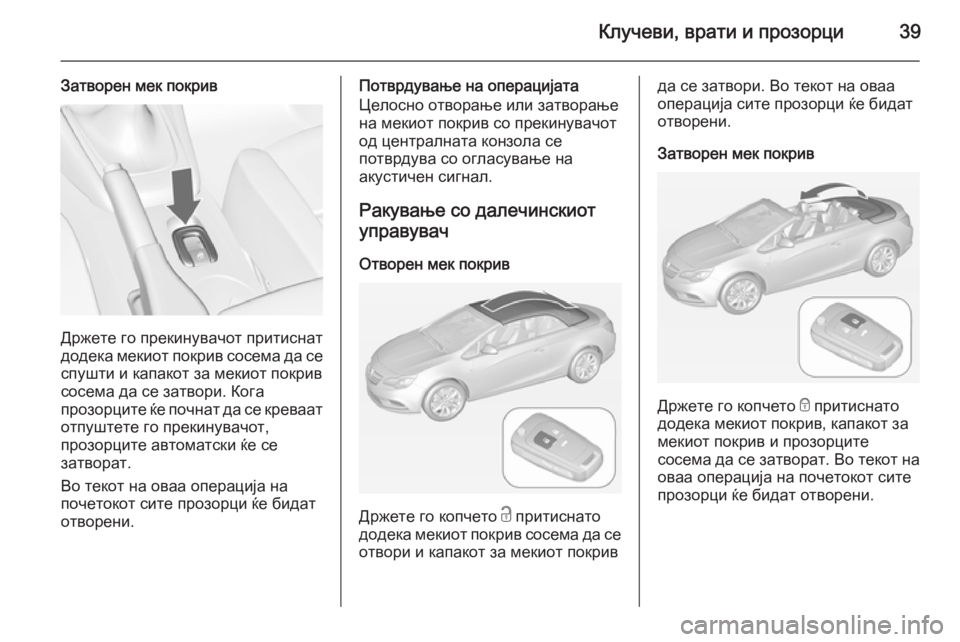 OPEL CASCADA 2014 Сопственички прирачник Клучеви, врати и прозорци39
Затворен мек покрив
Држете го прекинувачот притиснат
додека мекиот покрив сосема OPEL CASCADA 2014 Сопственички прирачник Клучеви, врати и прозорци39
Затворен мек покрив
Држете го прекинувачот притиснат
додека мекиот покрив сосема