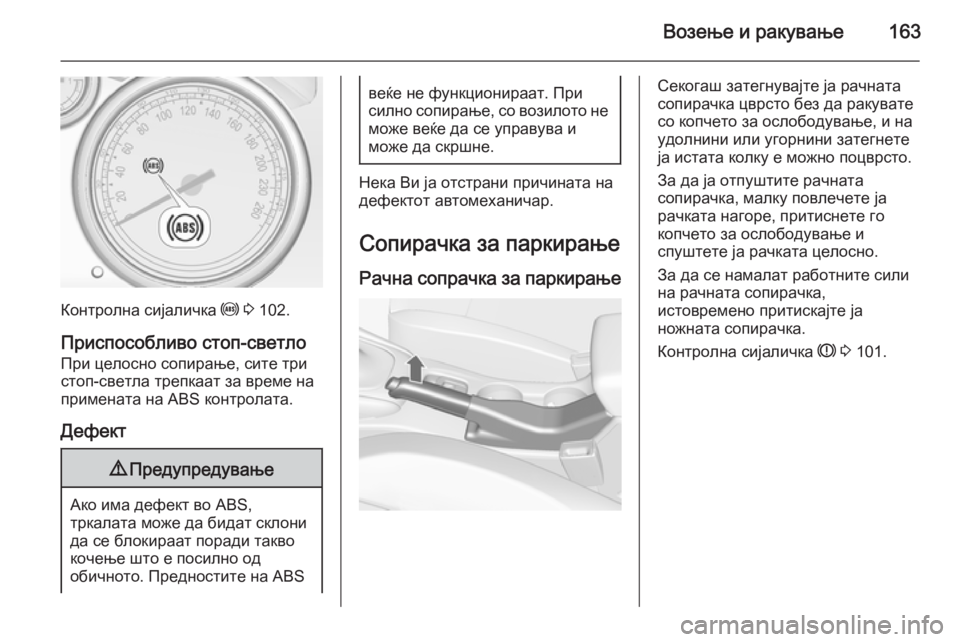 OPEL CASCADA 2014.5 Сопственички прирачник Возење и ракување163
Контролна сијаличка u 3 102.
Приспособливо стоп-светло
При целосно сопирање, сите три
стоп-с OPEL CASCADA 2014.5 Сопственички прирачник Возење и ракување163
Контролна сијаличка u 3 102.
Приспособливо стоп-светло
При целосно сопирање, сите три
стоп-с
