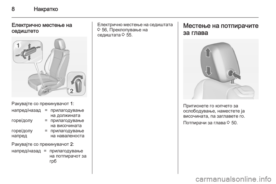 OPEL CASCADA 2014.5  Сопственички прирачник 8Накратко
Електрично местење на
седиштето
Ракувајте со прекинувачот  1:
напред/назад=прилагодување
на должин�