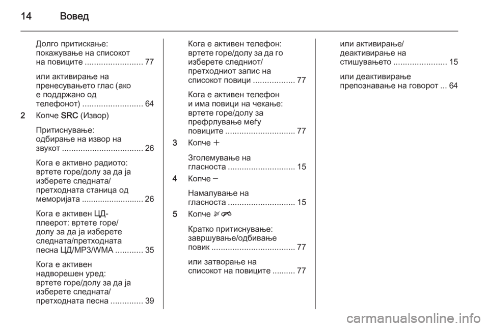 OPEL CASCADA 2015  Прирачник за инфозабавата 14Вовед
Долго притискање:
покажување на списокот
на повиците ......................... 77
или активирање на
пренесувањето 