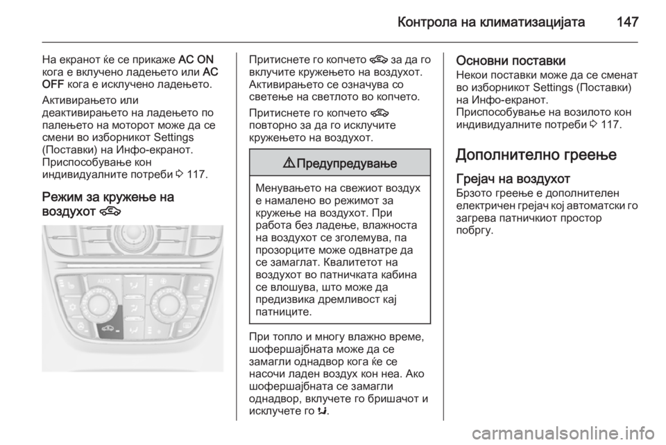 OPEL CASCADA 2015.5  Сопственички прирачник Контрола на климатизацијата147
На екранот ќе се прикаже AC ON
кога е вклучено ладењето или  AC
OFF  кога е исклучено 