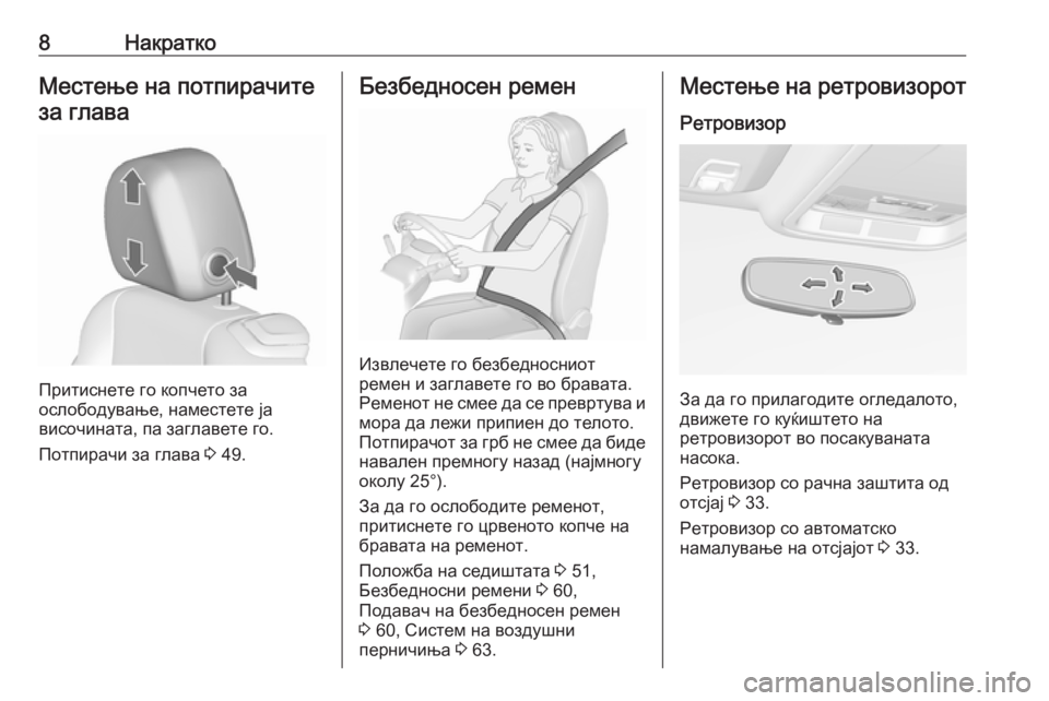 OPEL CASCADA 2016.5  Сопственички прирачник 8НакраткоМестење на потпирачите
за глава
Притиснете го копчето за
ослободување, наместете ја
височината, па �