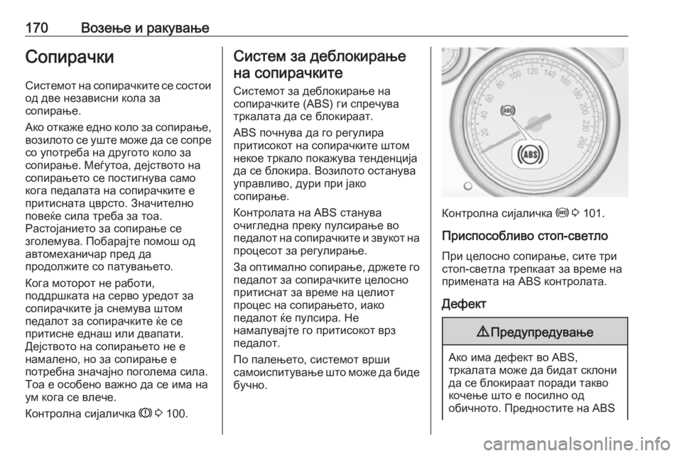 OPEL CASCADA 2017  Сопственички прирачник 170Возење и ракувањеСопирачки
Системот на сопирачките се состои од две независни кола за
сопирање.
Ако откаже 
