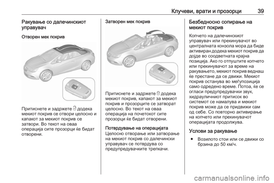 OPEL CASCADA 2017  Сопственички прирачник Клучеви, врати и прозорци39Ракување со далечинскиот
управувач
Отворен мек покрив
Притиснете и задржете  c дод�