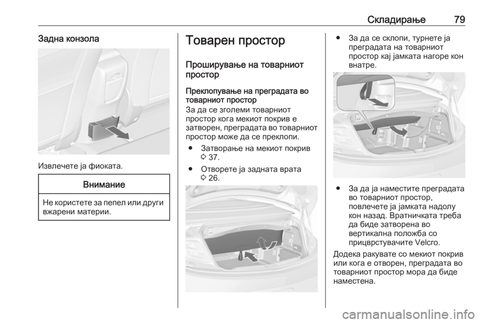 OPEL CASCADA 2017  Сопственички прирачник Складирање79Задна конзола
Извлечете ја фиоката.
Внимание
Не користете за пепел или другивжарени материи.
Тов