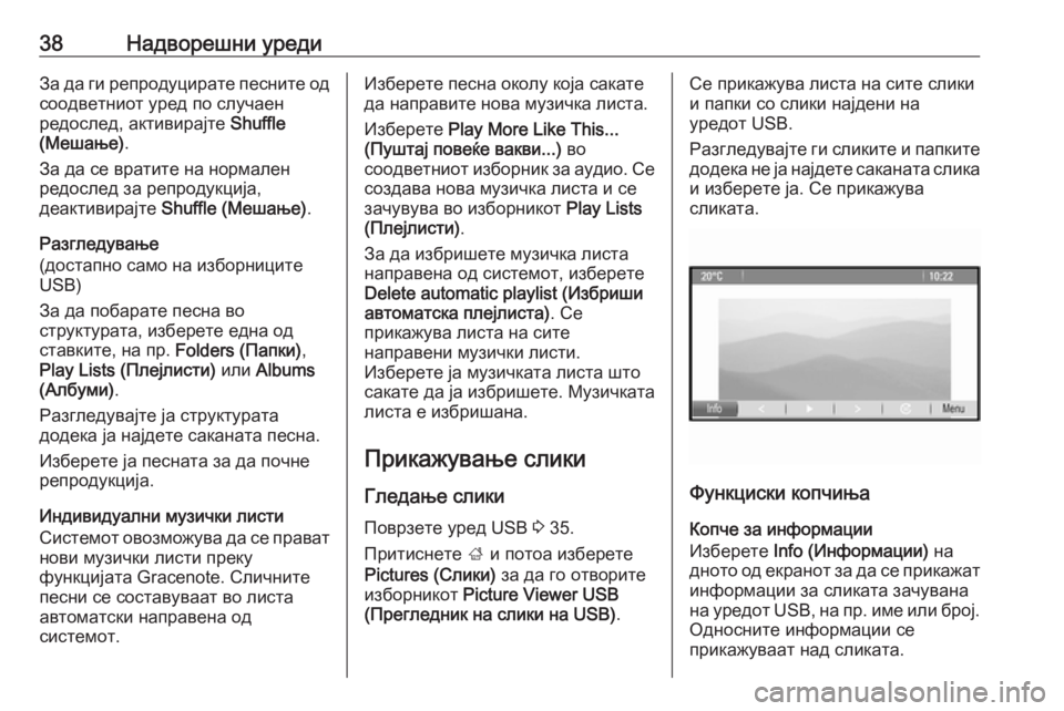 OPEL CASCADA 2017.5  Прирачник за инфозабавата 38Надворешни уредиЗа да ги репродуцирате песните одсоодветниот уред по случаен
редослед, активирајте  Shuffle
(М�