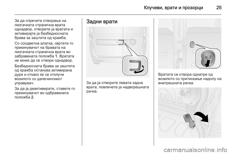 OPEL COMBO 2014  Сопственички прирачник Клучеви, врати и прозорци25
За да спречите отворање нализгачката странична врата
однадвор, отворете ја вратат