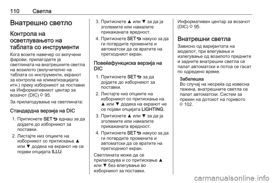 OPEL COMBO 2016 Сопственички прирачник 110СветлаВнатрешно светло
Контрола на осветлувањето натаблата со инструменти
Кога возите навечер со вклучен OPEL COMBO 2016 Сопственички прирачник 110СветлаВнатрешно светло
Контрола на осветлувањето натаблата со инструменти
Кога возите навечер со вклучен