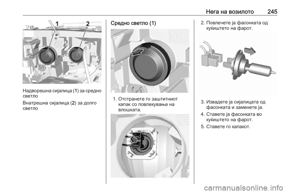 OPEL COMBO E 2019 Сопственички прирачник Нега на возилото245
Надворешна сијалица (1) за средно
светло
Внатрешна сијалица ( 2) за долго
светло
Средно светл OPEL COMBO E 2019 Сопственички прирачник Нега на возилото245
Надворешна сијалица (1) за средно
светло
Внатрешна сијалица ( 2) за долго
светло
Средно светл