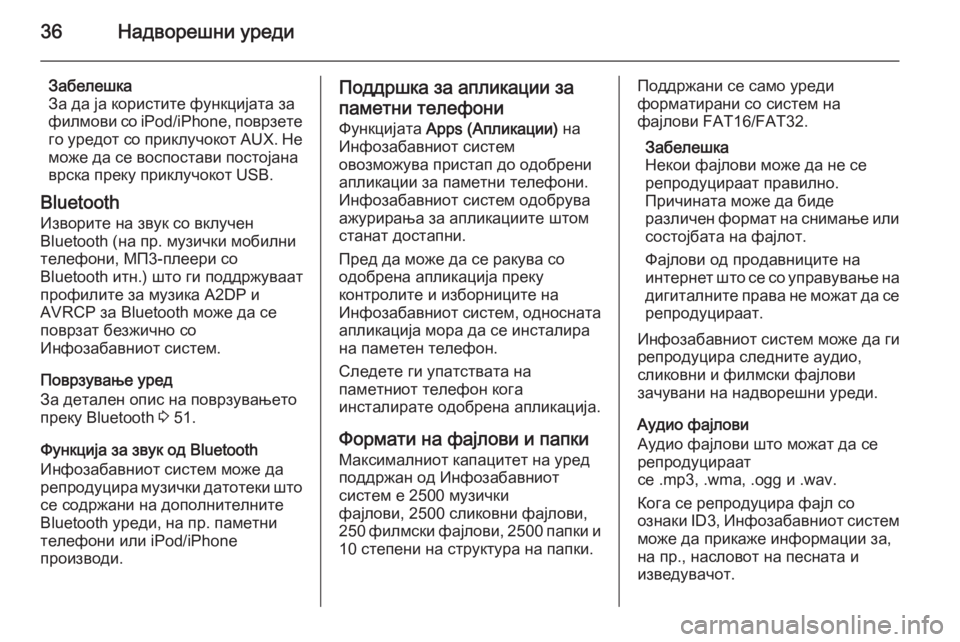 OPEL KARL 2016.5  Прирачник за инфозабавата 36Надворешни уреди
Забелешка
За да ја користите функцијата за
филмови со iPod/iPhone,  поврзете
го уредот со приклу�