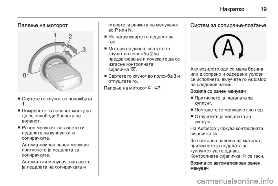 OPEL CORSA 2015 Сопственички прирачник Накратко19
Палење на моторот
■ Cвртете го клучот во положбата1.
■ Помрднете го воланот малку за да се ослободи OPEL CORSA 2015 Сопственички прирачник Накратко19
Палење на моторот
■ Cвртете го клучот во положбата1.
■ Помрднете го воланот малку за да се ослободи