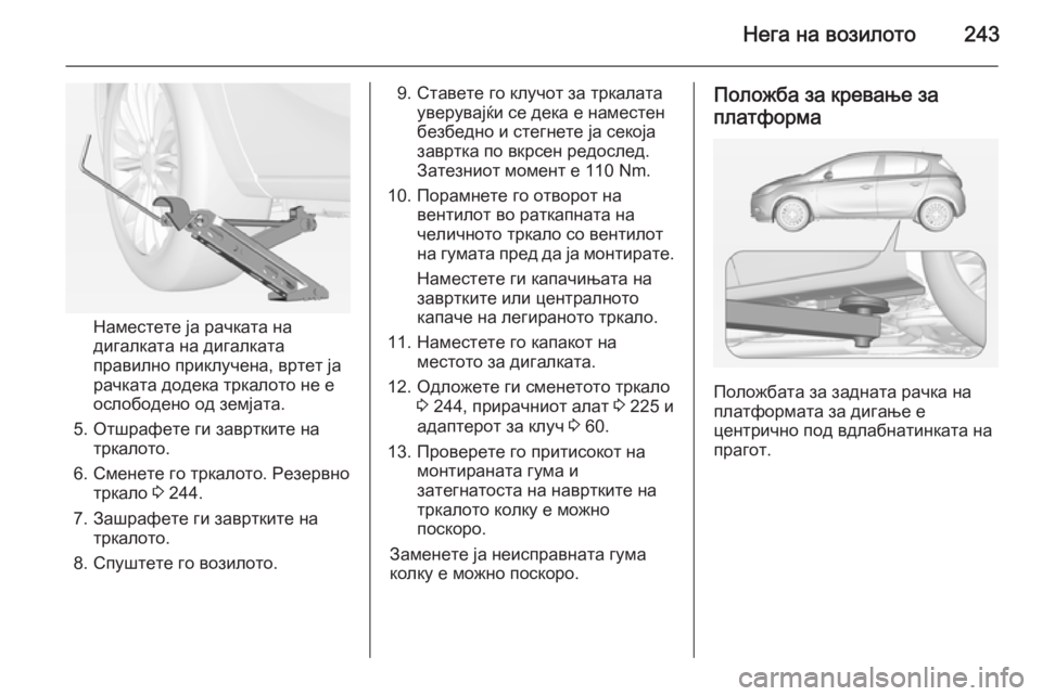 OPEL CORSA 2015 Сопственички прирачник Нега на возилото243
Наместете ја рачката на
дигалката на дигалката
правилно приклучена, вртет ја
рачката доде OPEL CORSA 2015 Сопственички прирачник Нега на возилото243
Наместете ја рачката на
дигалката на дигалката
правилно приклучена, вртет ја
рачката доде