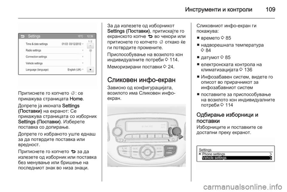 OPEL CORSA 2015.5 Сопственички прирачник Инструменти и контроли109
Притиснете го копчето ;: се
прикажува страницата Home.
Допрете ја иконата Settings
(Постав OPEL CORSA 2015.5 Сопственички прирачник Инструменти и контроли109
Притиснете го копчето ;: се
прикажува страницата Home.
Допрете ја иконата Settings
(Постав