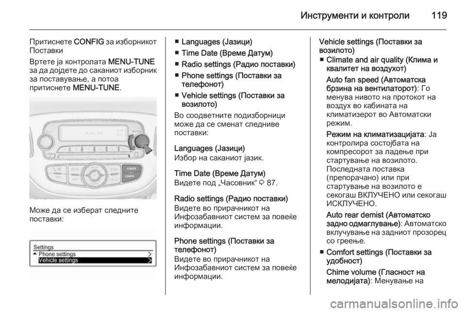 OPEL CORSA 2015.75  Сопственички прирачник Инструменти и контроли119
Притиснете CONFIG за изборникот
Поставки
Вртете ја контролата  MENU-TUNE
за да дојдете до с