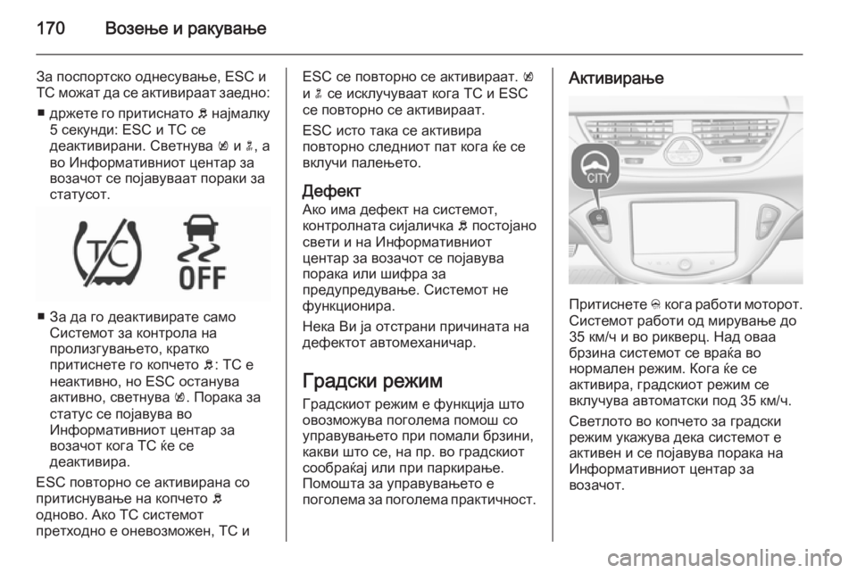 OPEL CORSA 2015.75 Сопственички прирачник 170Возење и ракување
За поспортско однесување, ESC и
TC можат да се активираат заедно:
■ држете го притиснато b на OPEL CORSA 2015.75 Сопственички прирачник 170Возење и ракување
За поспортско однесување, ESC и
TC можат да се активираат заедно:
■ држете го притиснато b на