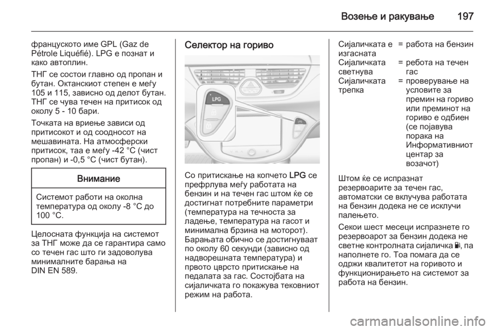 OPEL CORSA 2015.75 Сопственички прирачник Возење и ракување197
француското име GPL (Gaz de
Pétrole Liquéfié). LPG е познат и
како автоплин.
ТНГ се состои главно од про OPEL CORSA 2015.75 Сопственички прирачник Возење и ракување197
француското име GPL (Gaz de
Pétrole Liquéfié). LPG е познат и
како автоплин.
ТНГ се состои главно од про