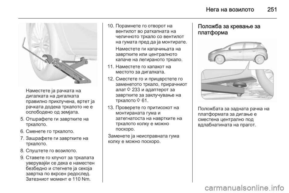 OPEL CORSA 2015.75 Сопственички прирачник Нега на возилото251
Наместете ја рачката на
дигалката на дигалката
правилно приклучена, вртет ја
рачката доде OPEL CORSA 2015.75 Сопственички прирачник Нега на возилото251
Наместете ја рачката на
дигалката на дигалката
правилно приклучена, вртет ја
рачката доде