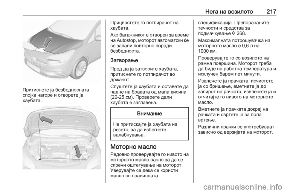 OPEL CORSA 2016 Сопственички прирачник Нега на возилото217
Притиснете ја безбедносната
спојка нагоре и отворете ја
хаубата.
Прицврстете го потпирачо OPEL CORSA 2016 Сопственички прирачник Нега на возилото217
Притиснете ја безбедносната
спојка нагоре и отворете ја
хаубата.
Прицврстете го потпирачо