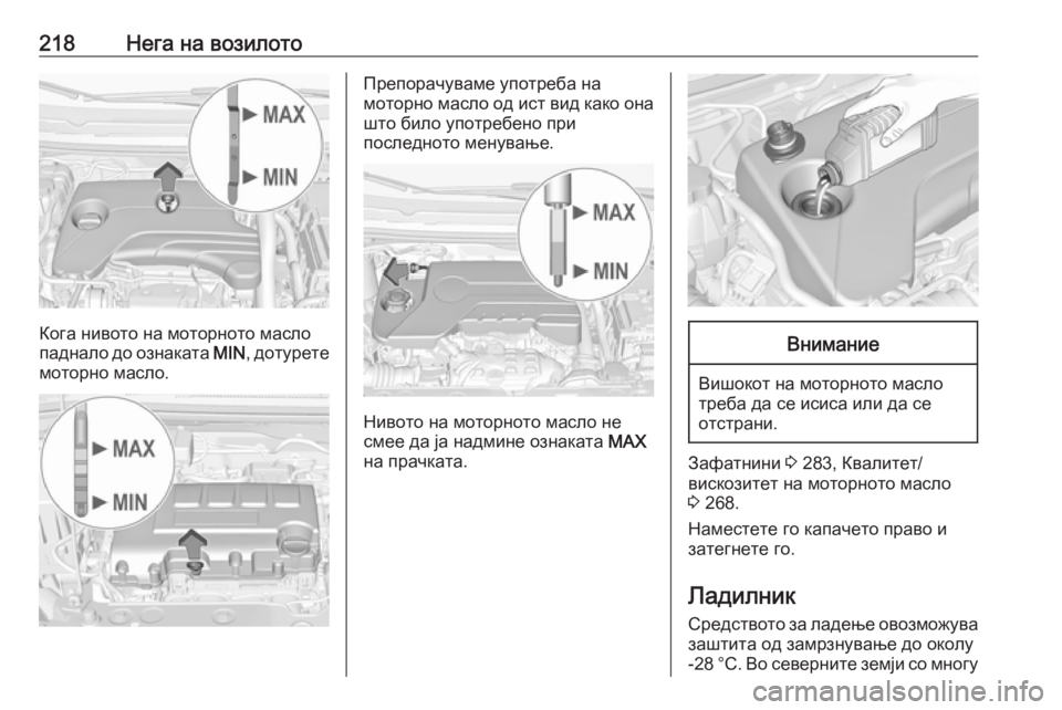 OPEL CORSA 2016 Сопственички прирачник 218Нега на возилото
Кога нивото на моторното масло
паднало до ознаката MIN, дотурете
моторно масло.
Препорачува OPEL CORSA 2016 Сопственички прирачник 218Нега на возилото
Кога нивото на моторното масло
паднало до ознаката MIN, дотурете
моторно масло.
Препорачува