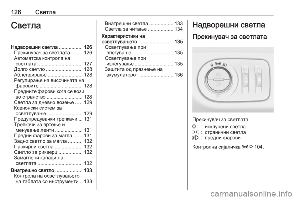 OPEL CORSA 2016.5 Сопственички прирачник 126СветлаСветлаНадворешни светла.................126
Прекинувач за светлата ........126
Автоматска контрола на светлата .... OPEL CORSA 2016.5 Сопственички прирачник 126СветлаСветлаНадворешни светла.................126
Прекинувач за светлата ........126
Автоматска контрола на светлата ....