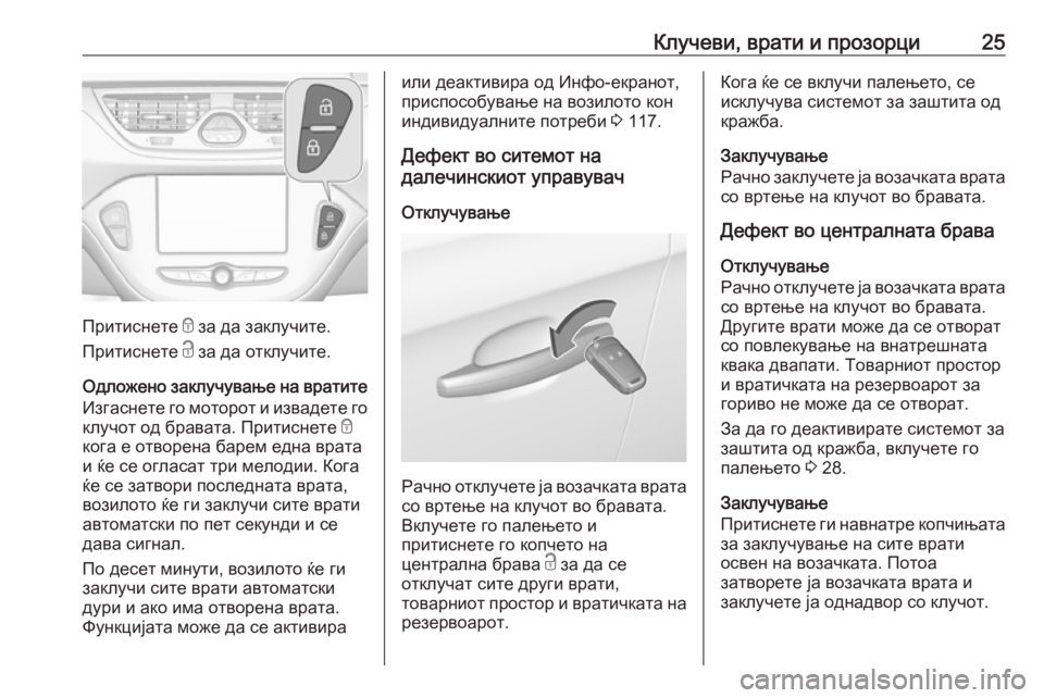 OPEL CORSA 2016.5  Сопственички прирачник Клучеви, врати и прозорци25
Притиснете e за да заклучите.
Притиснете  c за да отклучите.
Одложено заклучување на