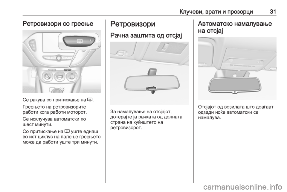 OPEL CORSA 2016.5  Сопственички прирачник Клучеви, врати и прозорци31Ретровизори со греење
Се ракува со притискање на Ü.
Греењето на ретровизорите
рабо�