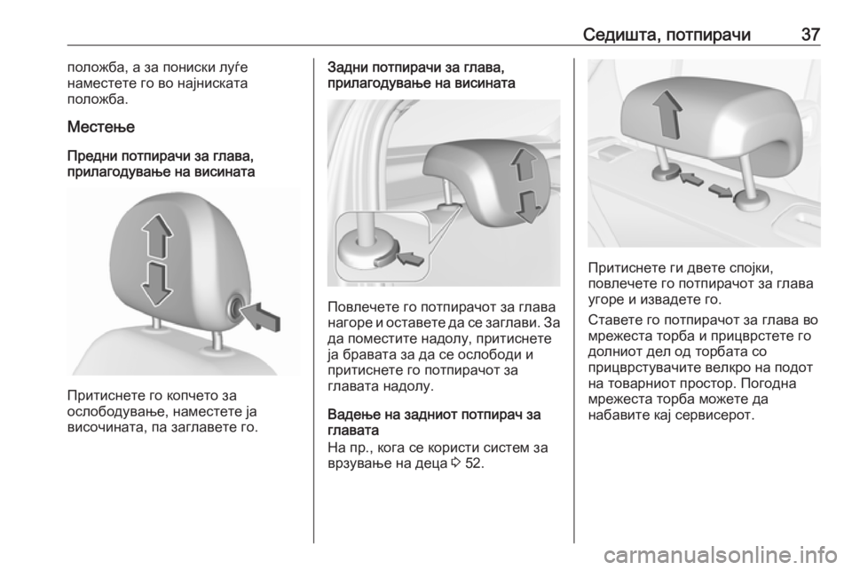 OPEL CORSA 2016.5  Сопственички прирачник Седишта, потпирачи37положба, а за пониски луѓе
наместете го во најниската
положба.
Местење
Предни потпирачи з�