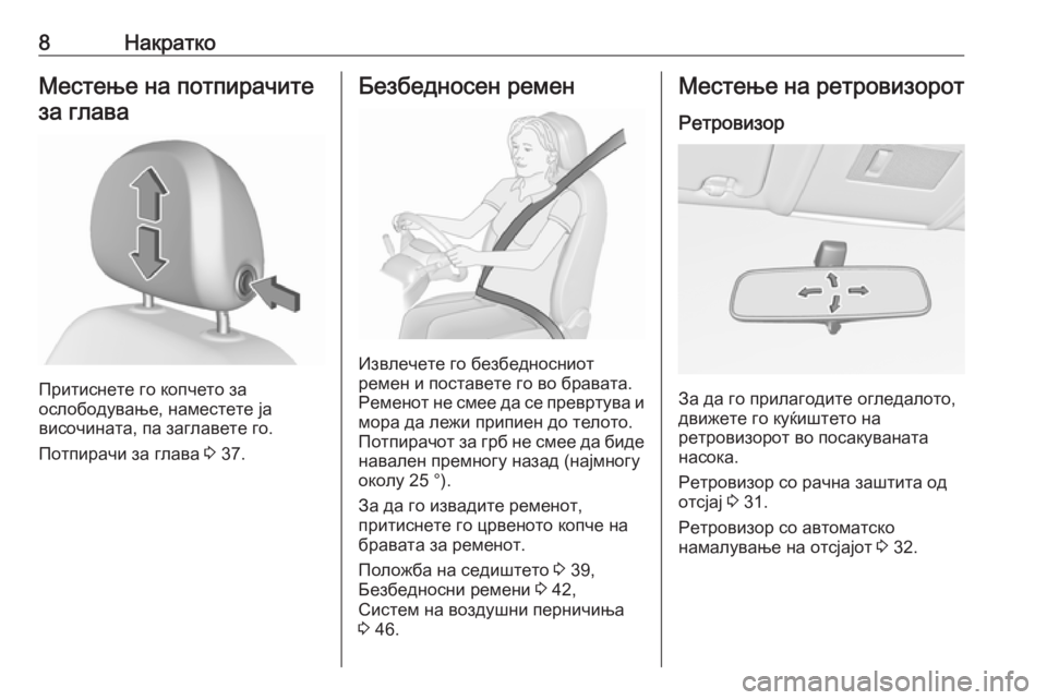 OPEL CORSA E 2017.5  Сопственички прирачник 8НакраткоМестење на потпирачите
за глава
Притиснете го копчето за
ослободување, наместете ја
височината, па �
