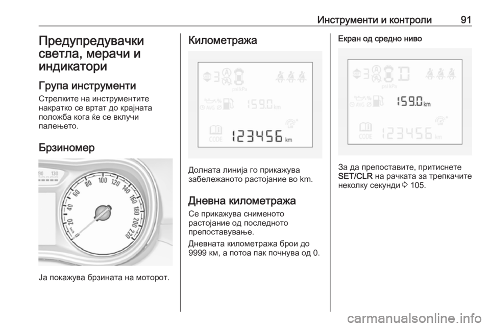 OPEL CORSA E 2017.5 Сопственички прирачник Инструменти и контроли91Предупредувачки
светла, мерачи и
индикатори
Група инструменти
Стрелките на инструме OPEL CORSA E 2017.5 Сопственички прирачник Инструменти и контроли91Предупредувачки
светла, мерачи и
индикатори
Група инструменти
Стрелките на инструме