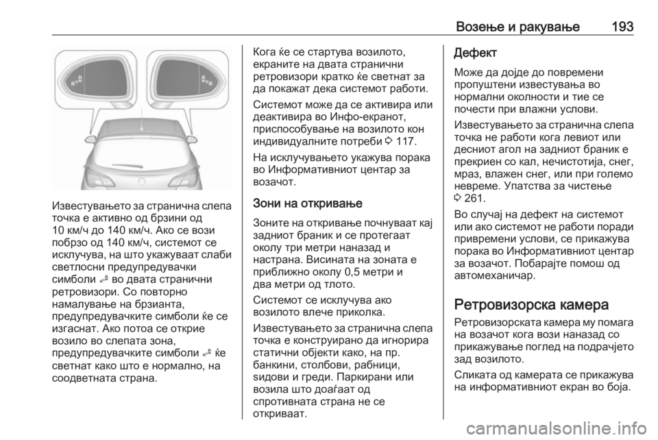 OPEL CORSA E 2018  Сопственички прирачник Возење и ракување193
Известувањето за странична слепа
точка е активно од брзини од
10 км/ч до 140 км/ч. Ако се вози
