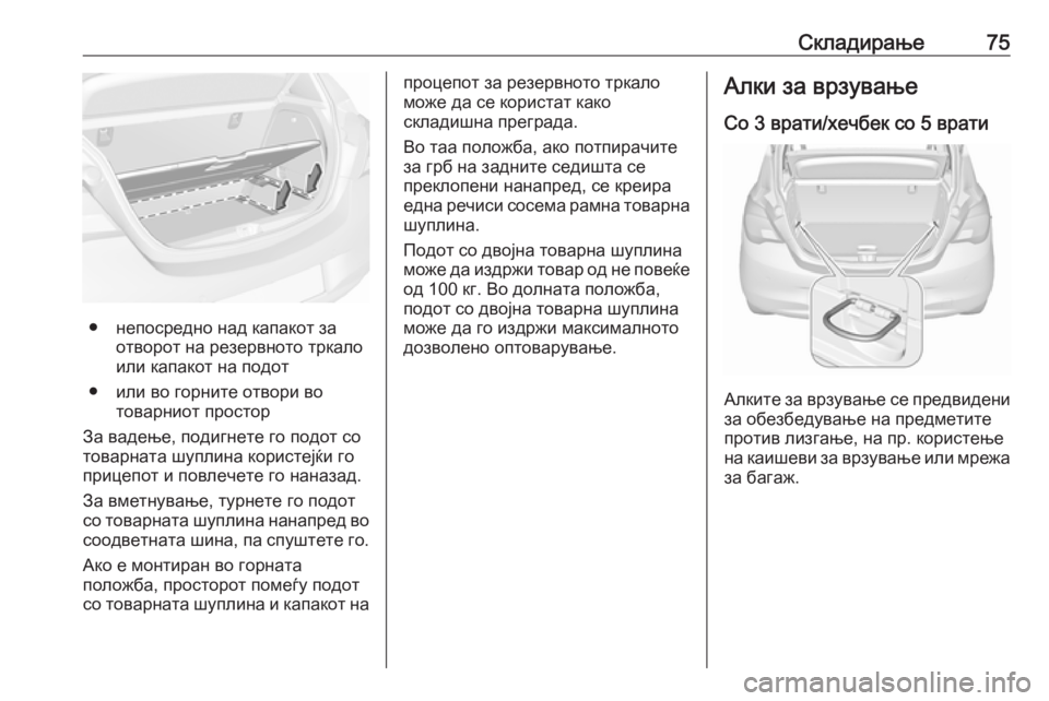 OPEL CORSA E 2018 Сопственички прирачник Складирање75
● непосредно над капакот заотворот на резервното тркалоили капакот на подот
● или во горните от OPEL CORSA E 2018 Сопственички прирачник Складирање75
● непосредно над капакот заотворот на резервното тркалоили капакот на подот
● или во горните от