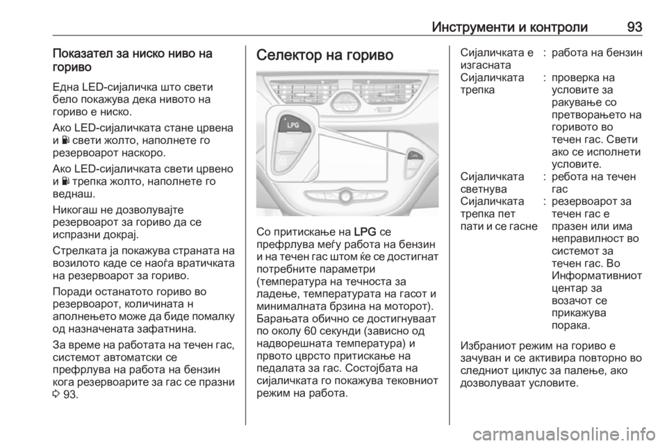 OPEL CORSA E 2018.5  Сопственички прирачник Инструменти и контроли93Показател за ниско ниво на
гориво
Една LED-сијаличка што свети
бело покажува дека ниво