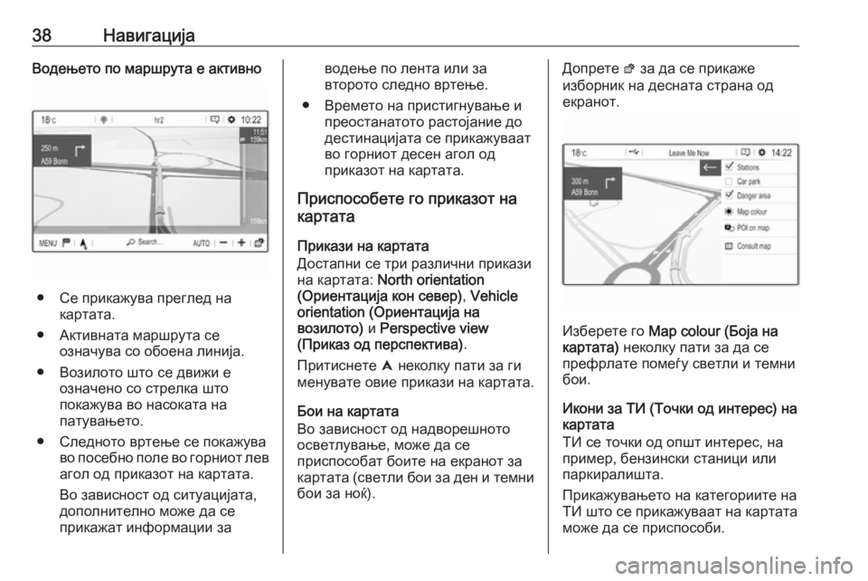 OPEL CROSSLAND X 2018  Прирачник за инфозабавата 38НавигацијаВодењето по маршрута е активно
● Се прикажува преглед накартата.
● Активната маршрута се означу�