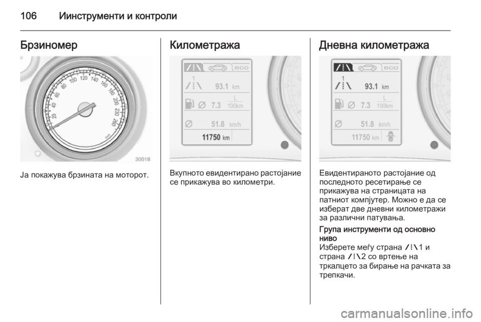 OPEL INSIGNIA 2014  Сопственички прирачник 106Иинструменти и контролиБрзиномер
Ја покажува брзината на моторот.
Километража
Вкупното евидентирано раст